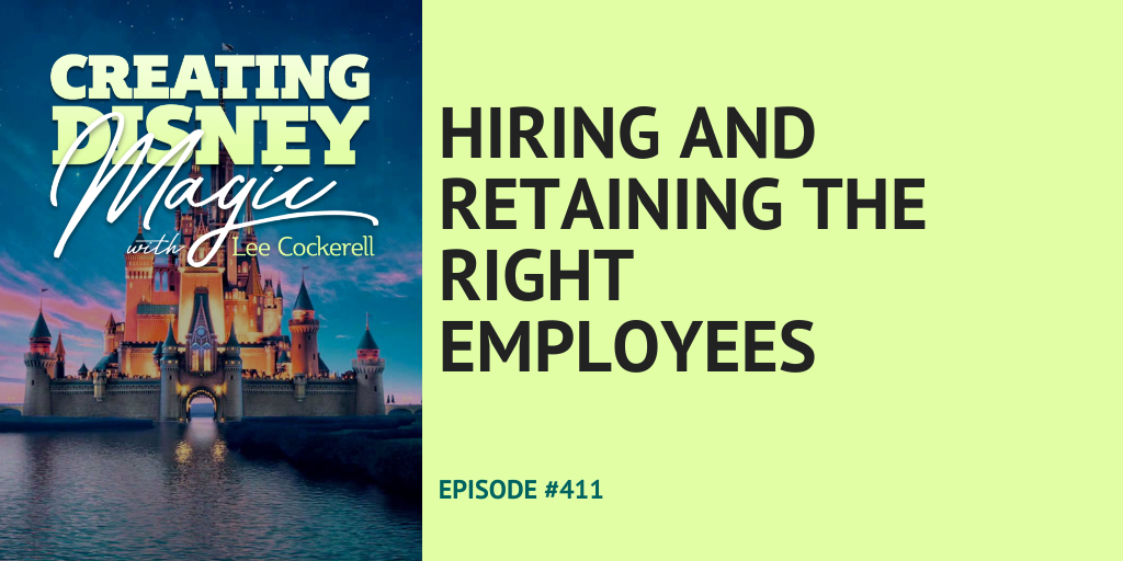 Creating Disney Magic Episode 411 Hiring and Retaining the Right Employees