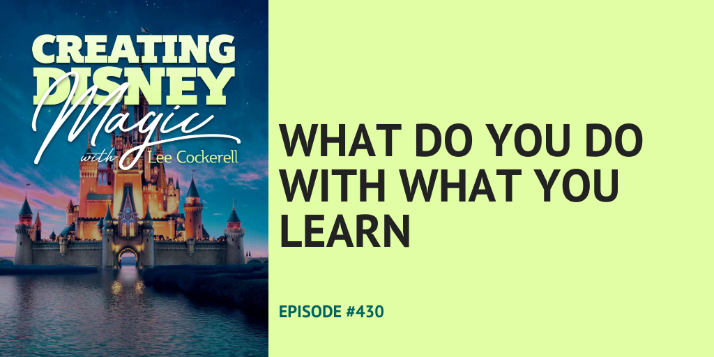 Creating Disney Magic Episode 430 What do you do with what you learn