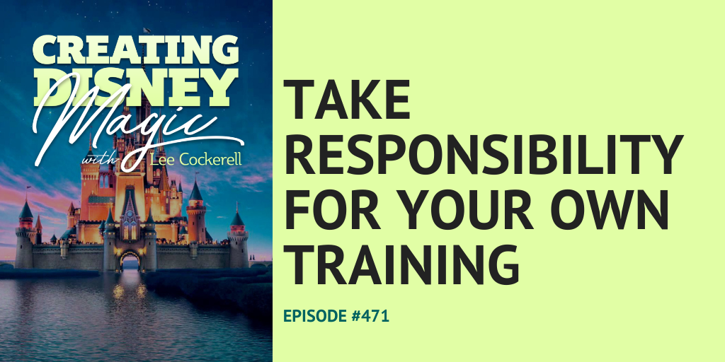 Creating Disney Magic Ep 471 Take Responsibility for Your Own Training