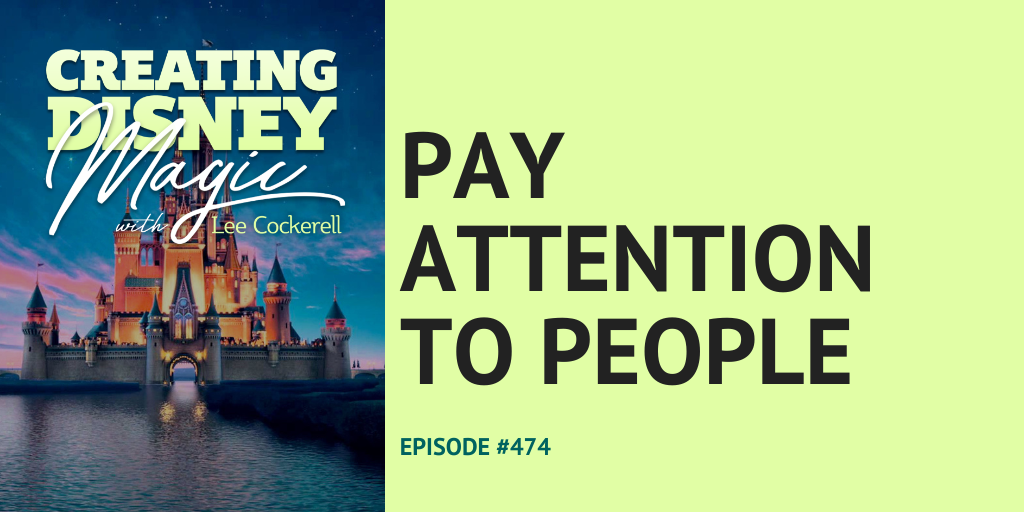 Creating Disney Magic Ep 474 Pay attention to people