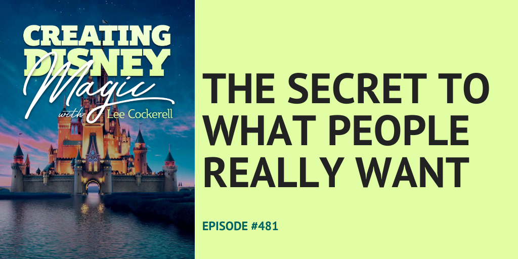 Creating Disney Magic Ep 481 The Secret to What People Really Want