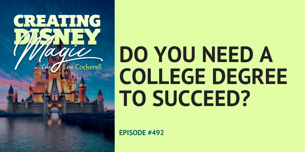 Creating Disney Magic Episode 492 do you need a college degree to succeed