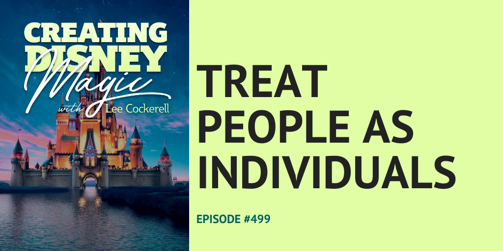 Creating Disney Magic Episode 499 Treat People as Individuals