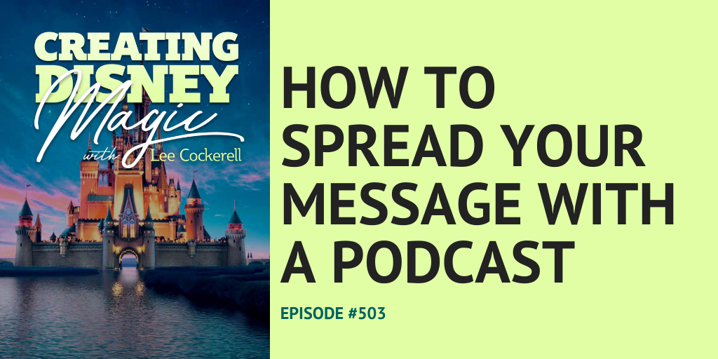 Creating Disney Magic Episode 503 How to Spread Your Message with a Podcast