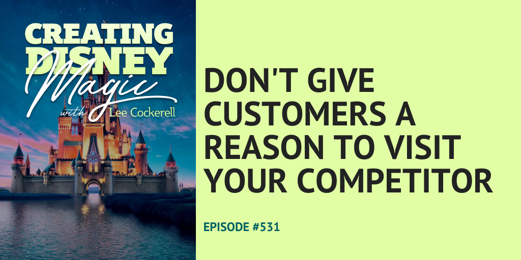 Creating Disney Magic Episode 531 Don't give customers a reason to visit your competitor