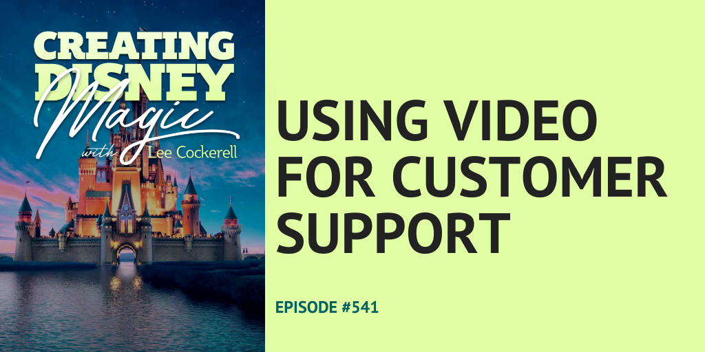 Creating Disney Magic Episode 541 Using Video for Customer Support