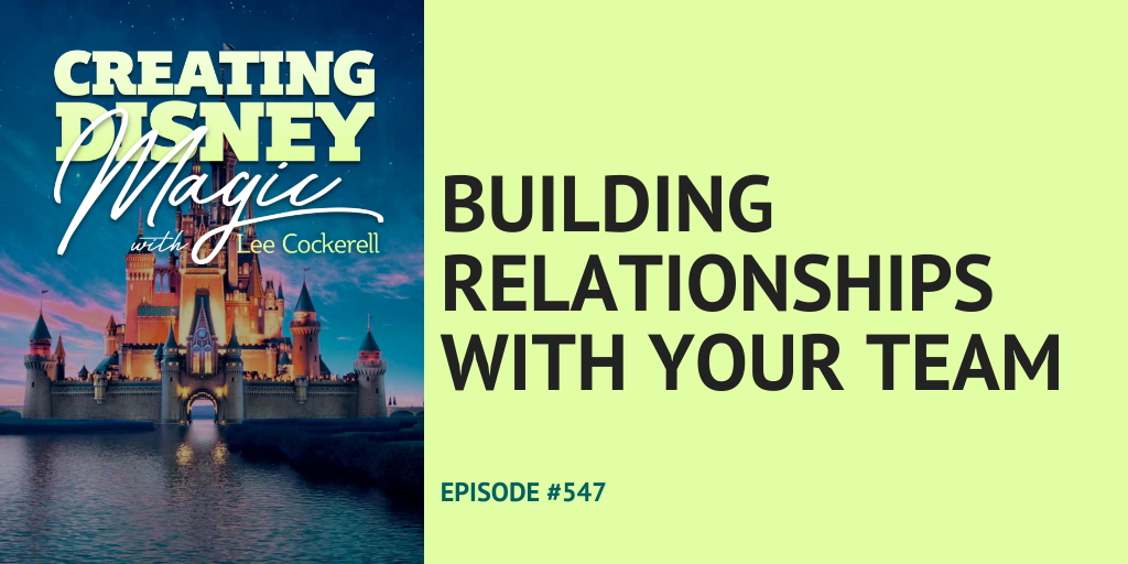 Creating Disney Magic Episode 547 Building Relationships With Your Team